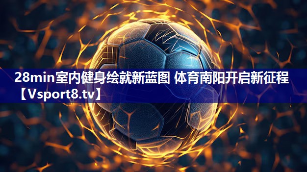 28min室内健身绘就新蓝图 体育南阳开启新征程