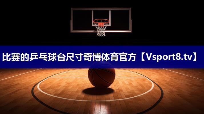 比赛的乒乓球台尺寸奇博体育官方