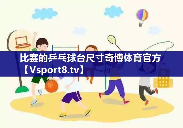 比赛的乒乓球台尺寸奇博体育官方